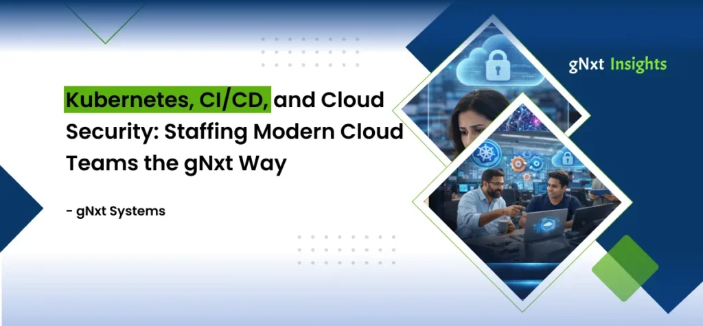 Kubernetes, CI/CD, and Cloud Security: Staffing Modern Cloud Teams the gNxt Way
