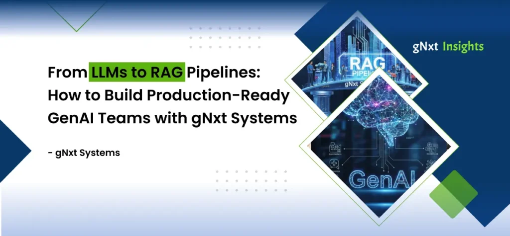 From LLMs to RAG Pipelines: How to Build Production-Ready GenAI Teams with gNxt Systems